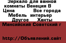 Зеркало для ванной комнаты Венеция В120 › Цена ­ 4 900 - Все города Мебель, интерьер » Другое   . Ханты-Мансийский,Советский г.